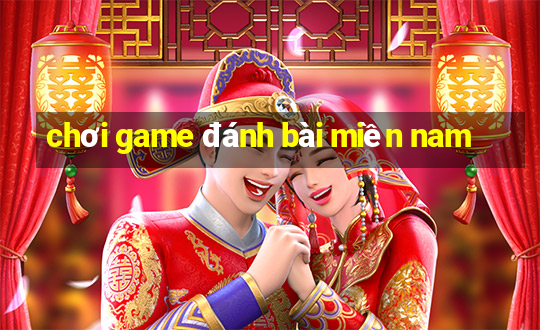 chơi game đánh bài miền nam