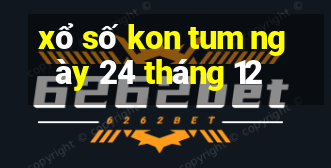 xổ số kon tum ngày 24 tháng 12