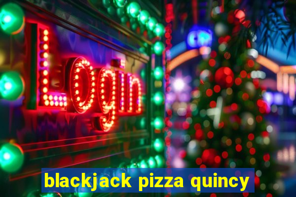 blackjack pizza quincy