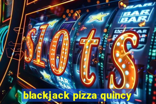 blackjack pizza quincy