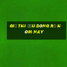 Giờ thi đấu bóng rổ hôm nay