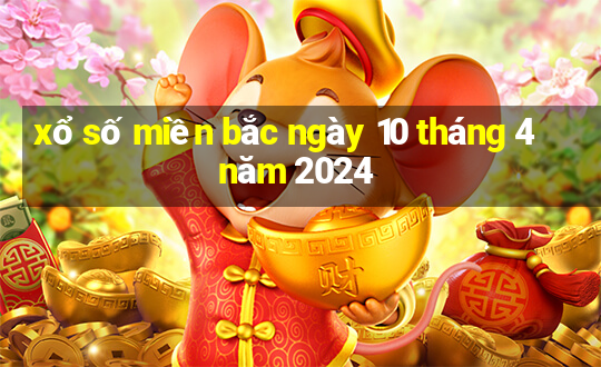 xổ số miền bắc ngày 10 tháng 4 năm 2024