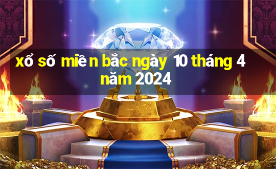 xổ số miền bắc ngày 10 tháng 4 năm 2024