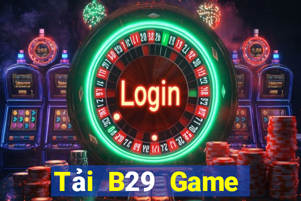 Tải B29 Game Đánh Bài Ăn Tiền Uy Tín