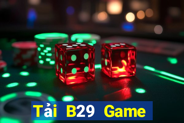 Tải B29 Game Đánh Bài Ăn Tiền Uy Tín