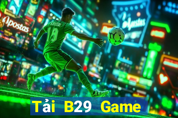 Tải B29 Game Đánh Bài Ăn Tiền Uy Tín