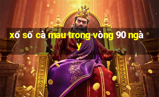 xổ số cà mau trong vòng 90 ngày