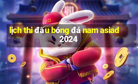 lịch thi đấu bóng đá nam asiad 2024