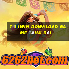 Tại Iwin Download Game Đánh Bài