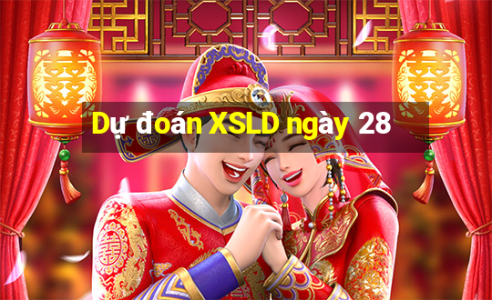 Dự đoán XSLD ngày 28