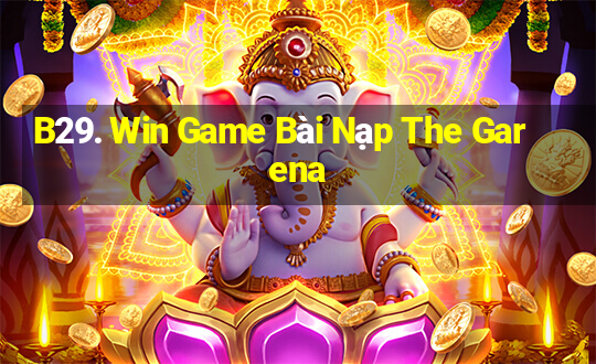 B29. Win Game Bài Nạp The Garena