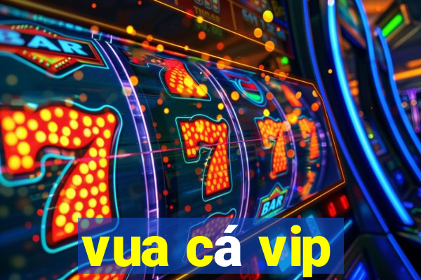 vua cá vip