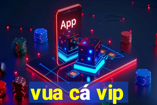 vua cá vip