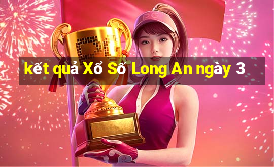 kết quả Xổ Số Long An ngày 3