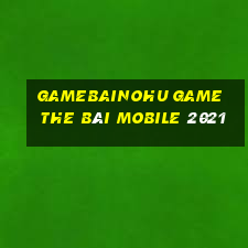 Gamebainohu Game The Bài Mobile 2021