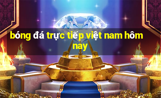 bóng đá trực tiếp việt nam hôm nay