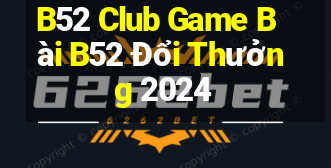 B52 Club Game Bài B52 Đổi Thưởng 2024