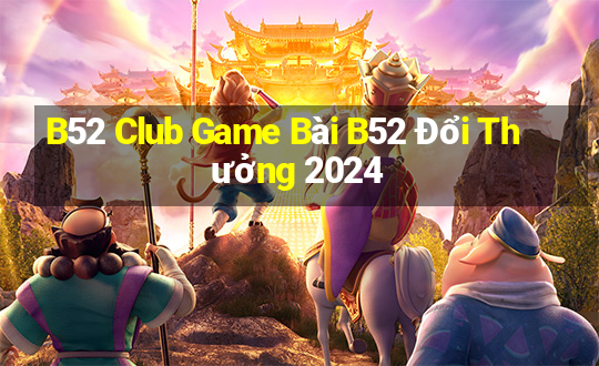 B52 Club Game Bài B52 Đổi Thưởng 2024