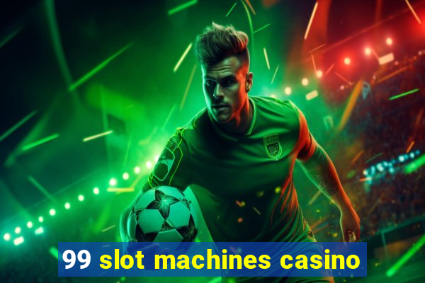 99 slot machines casino