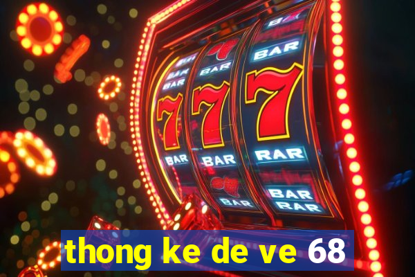 thong ke de ve 68