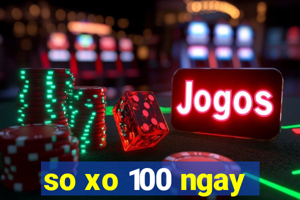 so xo 100 ngay