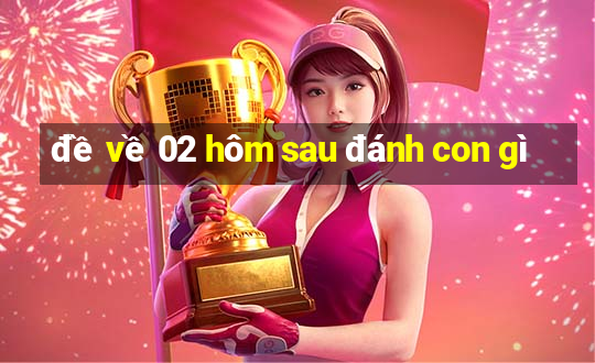 đề về 02 hôm sau đánh con gì