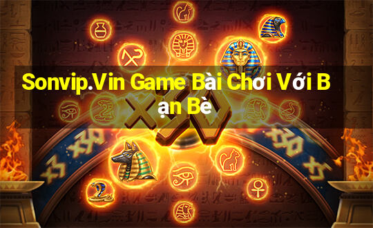 Sonvip.Vin Game Bài Chơi Với Bạn Bè