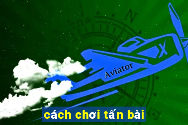 cách chơi tấn bài