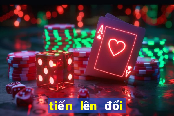 tiến lên đổi tiền mặt