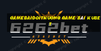 Gamebaidoithuong Game Bài Kubet