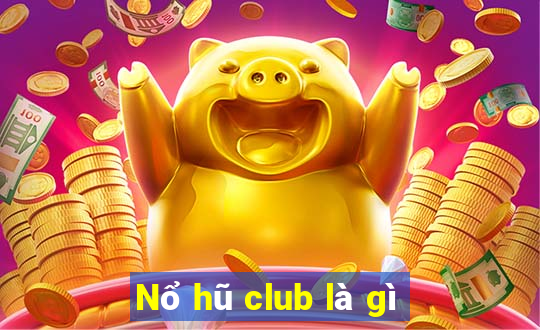 Nổ hũ club là gì