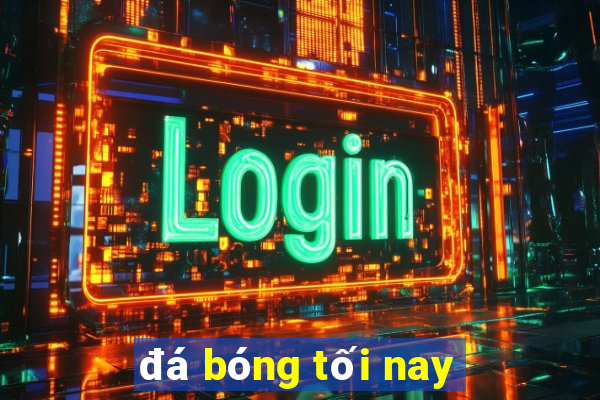 đá bóng tối nay