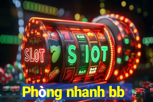 Phòng nhanh bb