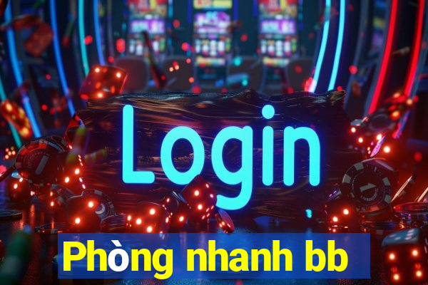 Phòng nhanh bb