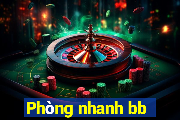 Phòng nhanh bb