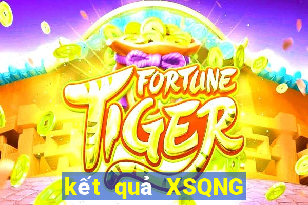 kết quả XSQNG ngày 10