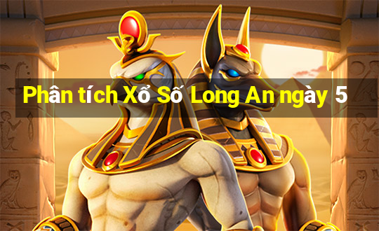 Phân tích Xổ Số Long An ngày 5