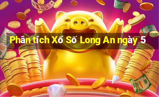 Phân tích Xổ Số Long An ngày 5