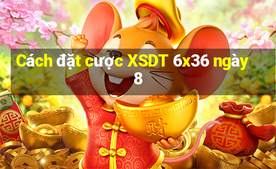 Cách đặt cược XSDT 6x36 ngày 8