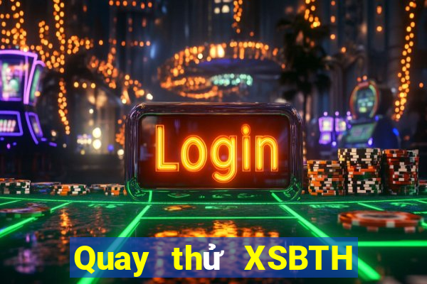 Quay thử XSBTH ngày 7