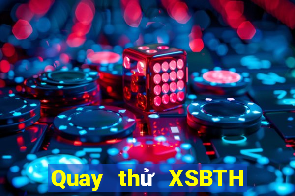 Quay thử XSBTH ngày 7