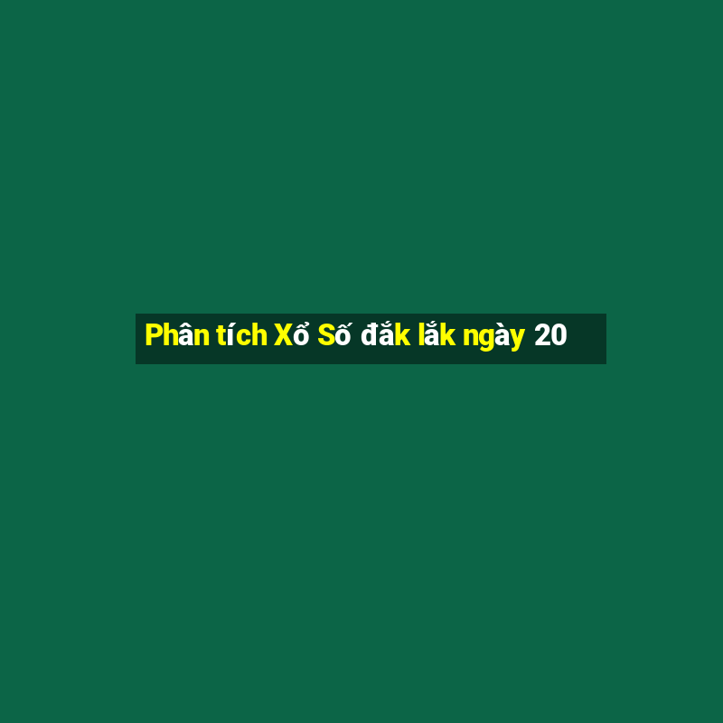 Phân tích Xổ Số đắk lắk ngày 20