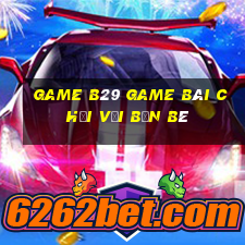 Game B29 Game Bài Chơi Với Bạn Bè