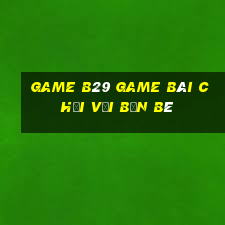 Game B29 Game Bài Chơi Với Bạn Bè