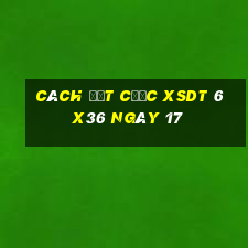 Cách đặt cược XSDT 6x36 ngày 17