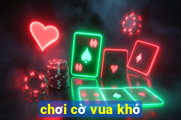 chơi cờ vua khó