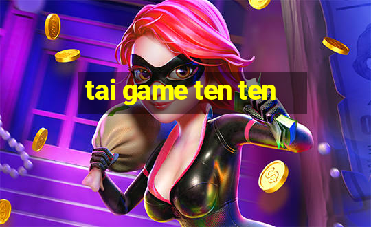 tai game ten ten