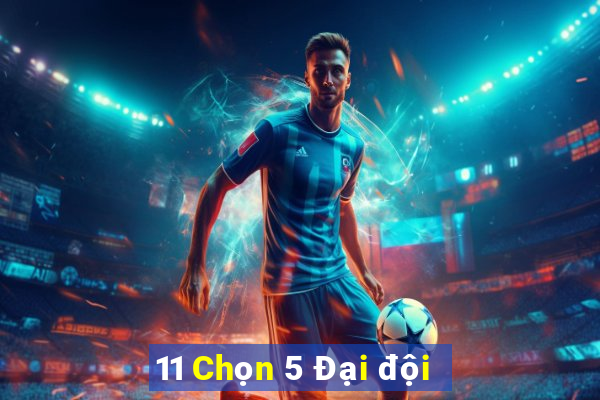 11 Chọn 5 Đại đội