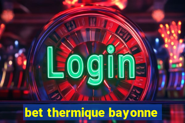 bet thermique bayonne