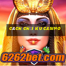 cách chơi ku casino